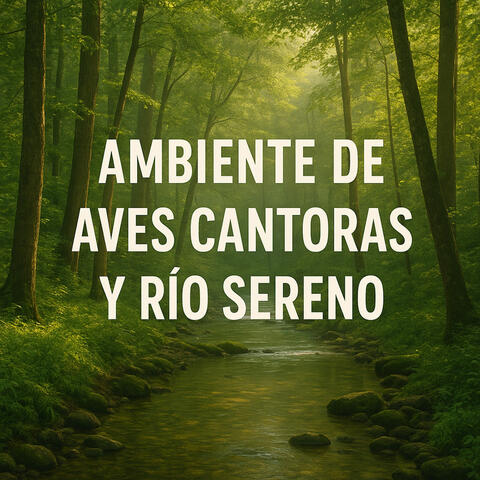 Ambiente de Aves Cantoras y Río Sereno