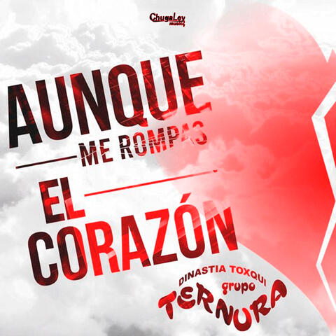 Aunque Me Rompas el Corazon