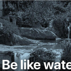 Be like water