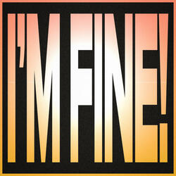 I'M FINE!