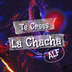 Te Crees La Chacha