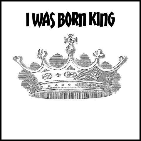 I Was Born King