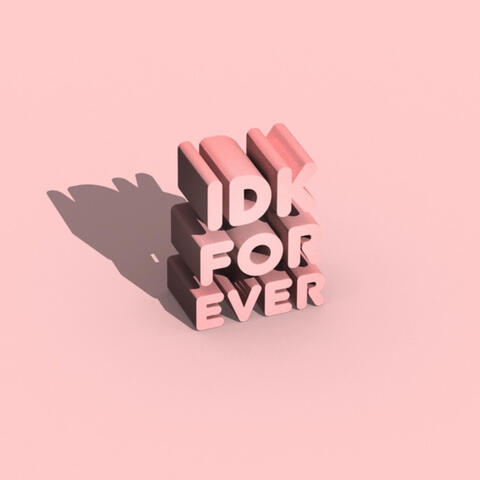 idk forever