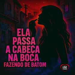 ELA PASSA A CABEÇA NA BOCA FAZENDO DE BATOM