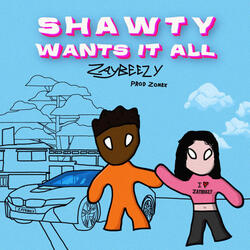 Shawty Wants it All .