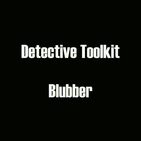 Detective Toolkit -  Blubber