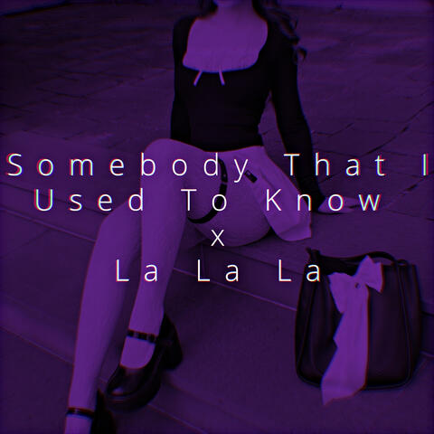 Somebody That I Used To Know x La La La