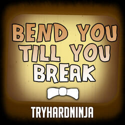 Bend You Till You Break