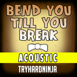 Bend You Till You Break