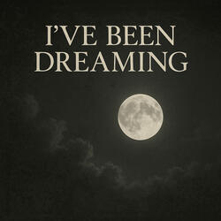 I've Been Dreaming