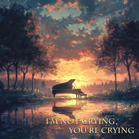 I'm Not Crying, You're Crying