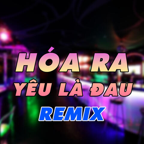 Hóa Ra Yêu Là Đau Remix