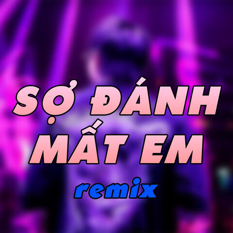 Sợ Đánh Mất Em