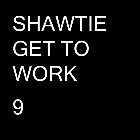 SHAWTIE GET TO WORK