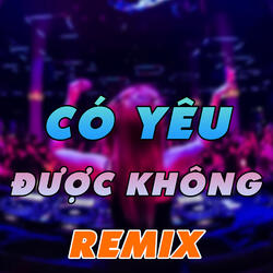 Có Yêu Được Không Remix