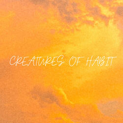 CREATURES OF HABIT