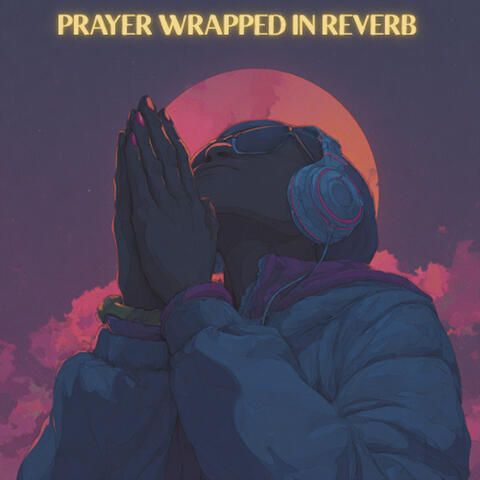 Prayers Wrapped in Reverb