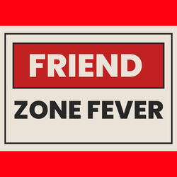 FRIEND ZONE FEVER