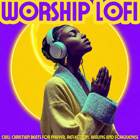 Worship LOFI: Chill Christian Beats for Prayer, Reflection, Healing and Forgiveness