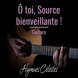 Ô toi, Source bienveillante !