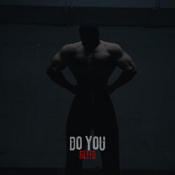 DO YOU BLEED