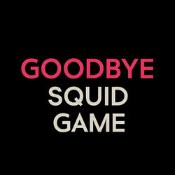 Goodbye Squid Game
