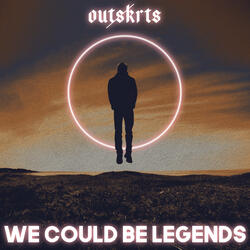 We Could Be Legends