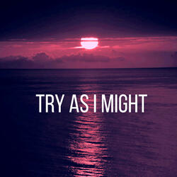 Try As I Might
