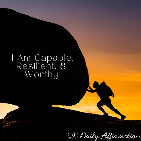 I Am Capable, Resilient, & Worthy