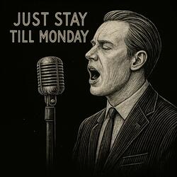 Just Stay Till Monday