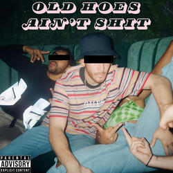 OLD HOES AIN'T SHIT