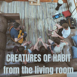 CREATURES OF HABIT from the living room
