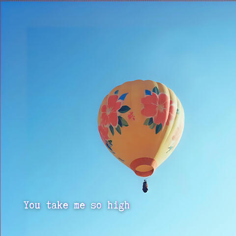 You take me so high