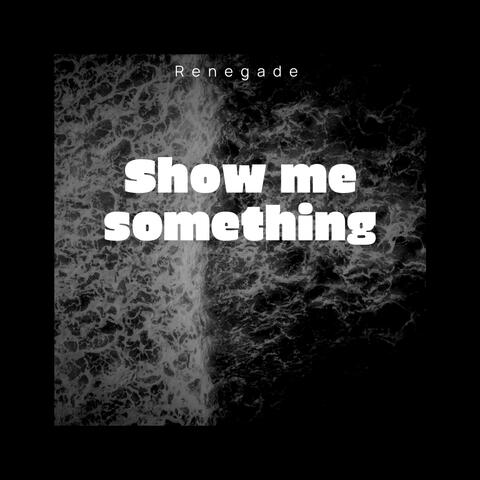 Show me something