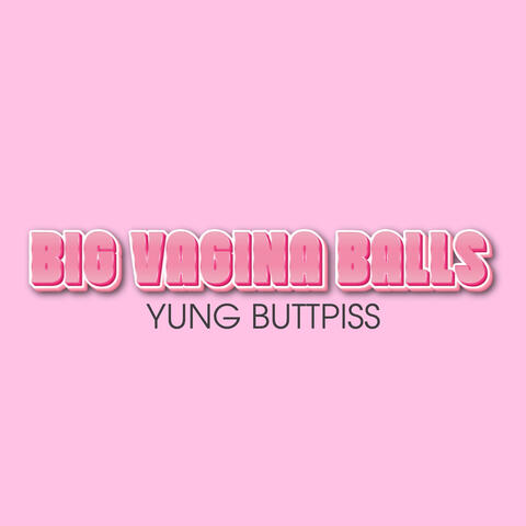 BIG VAGINA BALLS