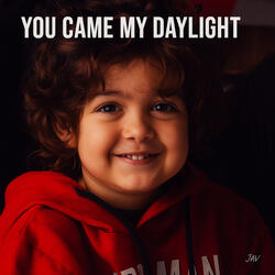 You came my daylight