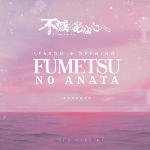 Fumetsu no Anata (ふめつのあなた) (Fumetsu no Anata e: To Your Eternity Season 3 Opening)