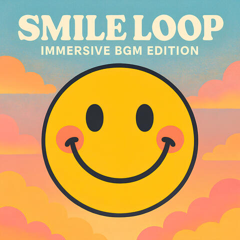 Smile Loop – Immersive BGM Edition
