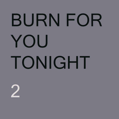 BURN FOR YOU TONIGHT