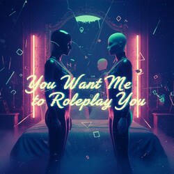 You Want Me to Roleplay You?