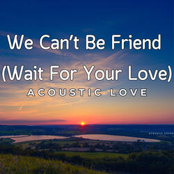 We Can’T Be Friend  (Wait For Your Love)