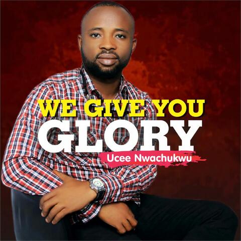 We Give you Glory