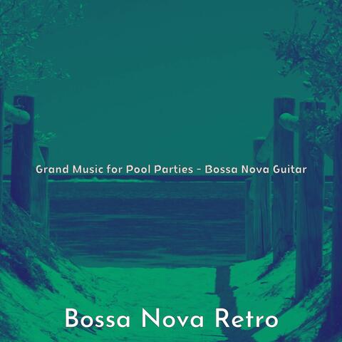 Grand Music for Pool Parties - Bossa Nova Guitar