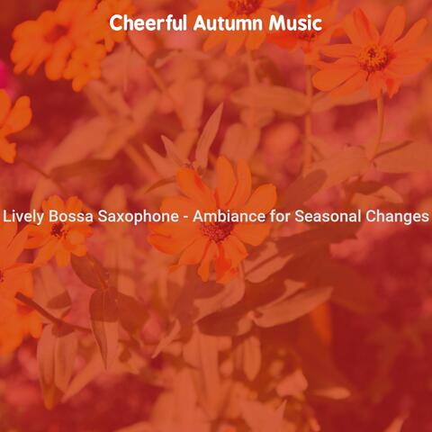 Lively Bossa Saxophone - Ambiance for Seasonal Changes