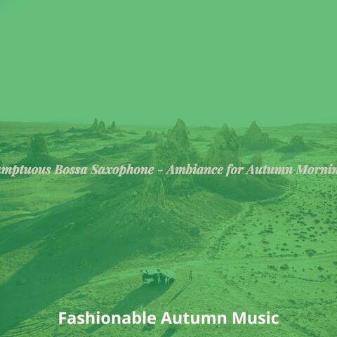 Sumptuous Bossa Saxophone - Ambiance for Autumn Mornings