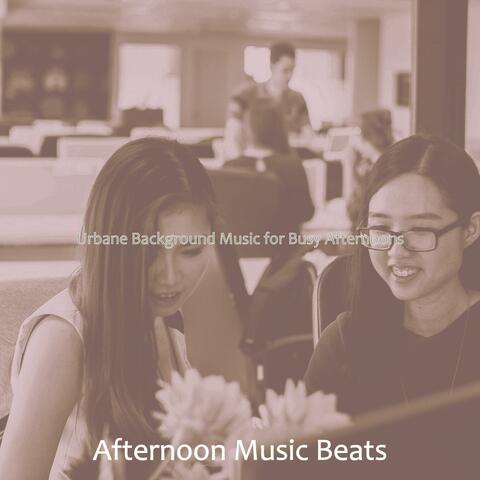 Urbane Background Music for Busy Afternoons