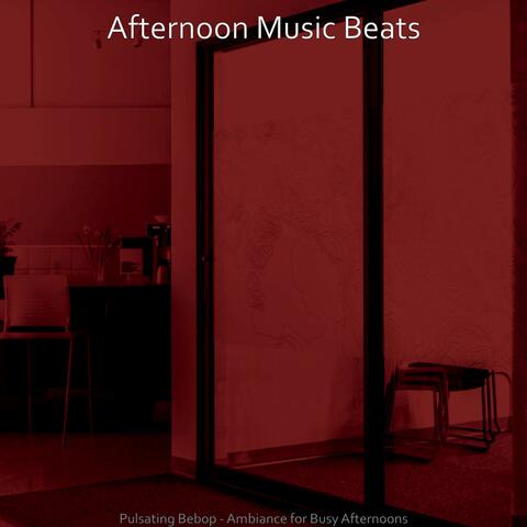 Pulsating Bebop - Ambiance for Busy Afternoons
