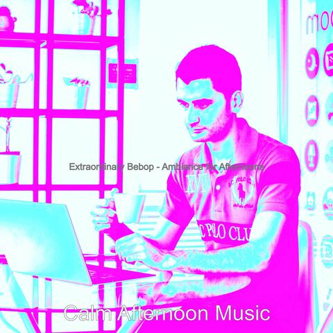 Extraordinary Bebop - Ambiance for Afternoons