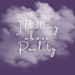 Floating above Reality