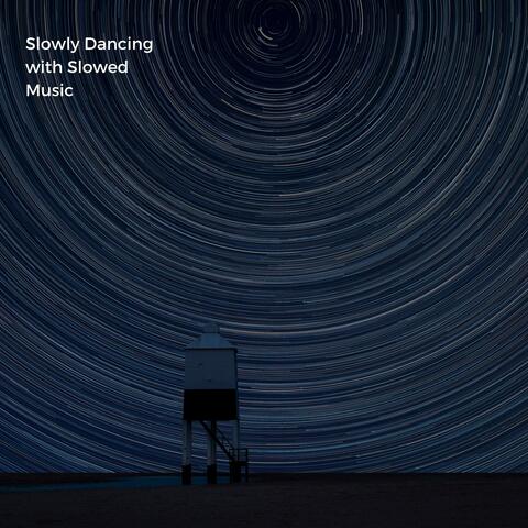 Slowly Dancing with Slowed Music